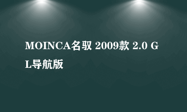 MOINCA名驭 2009款 2.0 GL导航版