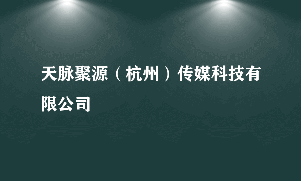 天脉聚源（杭州）传媒科技有限公司