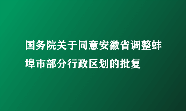 国务院关于同意安徽省调整蚌埠市部分行政区划的批复