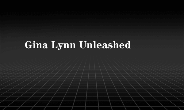 Gina Lynn Unleashed