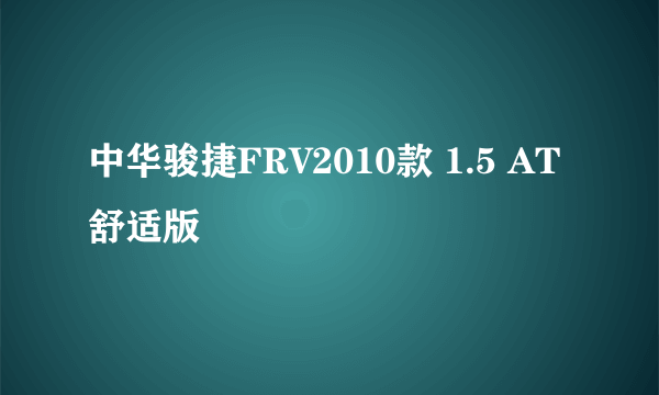中华骏捷FRV2010款 1.5 AT舒适版