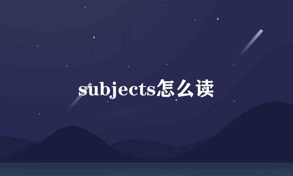 subjects怎么读