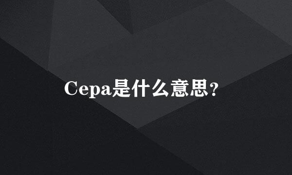 Cepa是什么意思？
